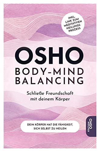 Body-Mind Balancing: Schließe Freundschaft mit deinem Körper. Inklusive Zugang zu einer geführten Heilmeditation von Osho (Edition Osho): Schließe ... ... meditativen Prozess der Heilung via QR-Code von Innenwelt Verlag GmbH