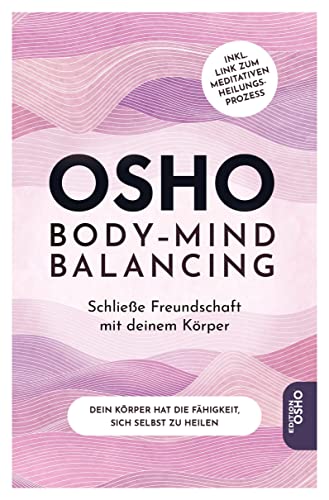 Body-Mind Balancing: Schließe Freundschaft mit deinem Körper. Inklusive Zugang zu einer geführten Heilmeditation von Osho (Edition Osho): Schließe ... ... meditativen Prozess der Heilung via QR-Code