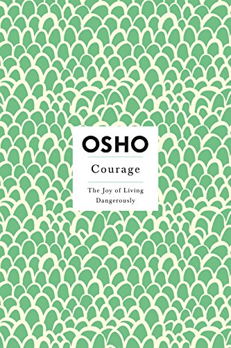 Courage, The Joy of Living Dangerously: Insights for a new way of living