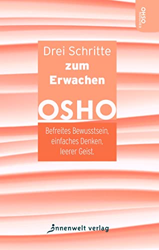 Drei Schritte zum Erwachen: Befreites Bewusstsein, einfaches Denken, leerer Geist (Edition OSHO)