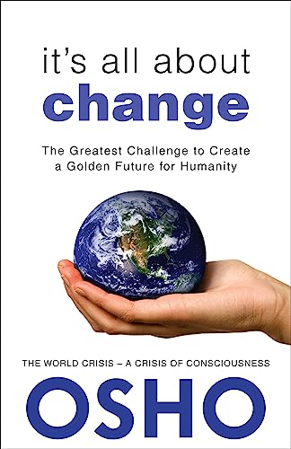 It's All About Change: The Greatest Challenge to Create a Golden Future for Humanity