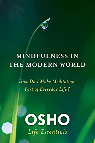 Mindfulness in the Modern World: How do I make meditation part of everyday life? (Osho Life Essentials)