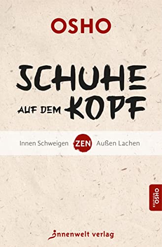 Schuhe auf dem Kopf: Zen - innen Schweigen, außen Lachen (Edition Osho) Schuhe auf dem Kopf: Zen - innen Schweigen, außen Lachen (Edition Osho) von Innenwelt Verlag GmbH