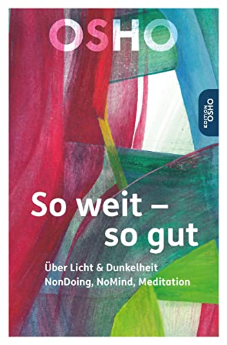 So weit – so gut: Über Licht & Dunkelheit, NonDoing, NoMind, Meditation (Edition Osho)