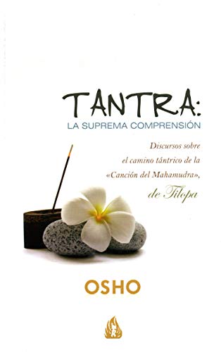 Tantra, la suprema comprensión : discursos sobre el camino tántrico de la "Canción del mahamudra", de Tilopa: Discursos sobre el camino de la «Canción del Mahamudra», de Tilopa