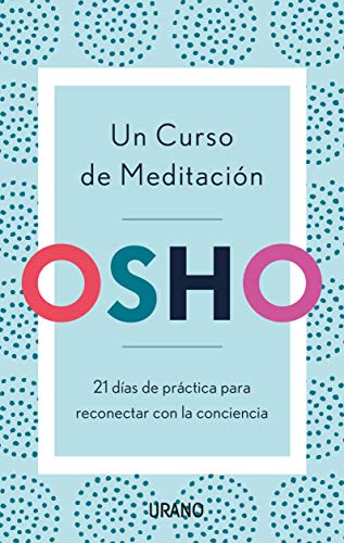 Un curso de meditación: 21 días de práctica para reconectar con la conciencia (Crecimiento personal)