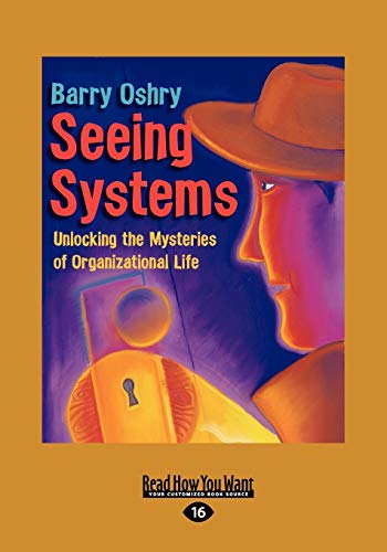 Seeing Systems: Unlocking the Mysteries of Organizational Life: Unlocking the Mysteries of Organizational Life (Easyread Large Edition)