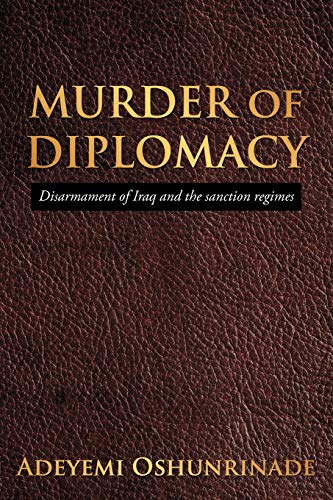 Murder of Diplomacy: Disarmament of Iraq and the sanction regimes von Authorhouse
