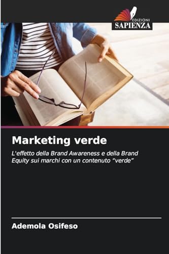 Marketing verde: L'effetto della Brand Awareness e della Brand Equity sui marchi con un contenuto ¿verde¿ Marketing verde: L'effetto della Brand Awareness e della Brand Equity sui marchi con un contenuto ¿verde¿ von Edizioni Sapienza