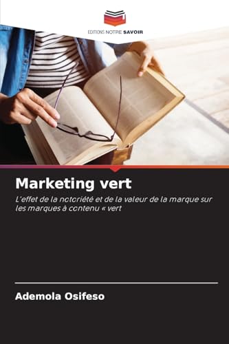 Marketing vert: L'effet de la notoriété et de la valeur de la marque sur les marques à contenu « vert von Editions Notre Savoir