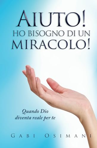 Aiuto! Ho bisogno di un miracolo!: Quando Dio diventa reale per te