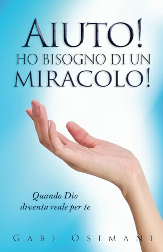 Aiuto! Ho bisogno di un miracolo!: Quando Dio diventa reale per te