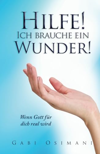 Hilfe! Ich brauche ein Wunder !: Wenn Gott für dich real wird von Self Publishing