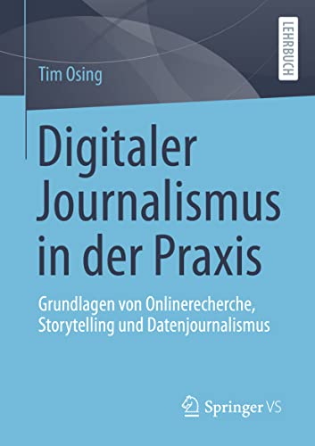 Digitaler Journalismus in der Praxis: Grundlagen von Onlinerecherche, Storytelling und Datenjournalismus von Springer VS