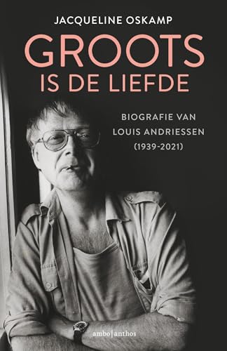 Groots is de liefde: Biografie van Louis Andriessen (1939-2021) von Ambo|Anthos