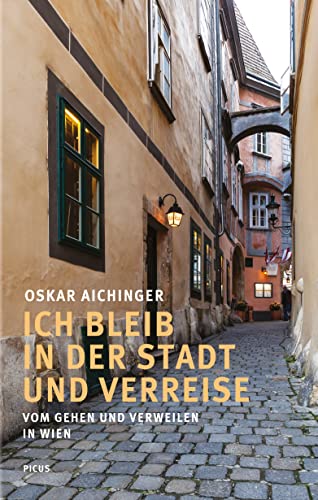 Ich bleib in der Stadt und verreise: Vom Gehen und Verweilen in Wien von Picus Verlag GmbH