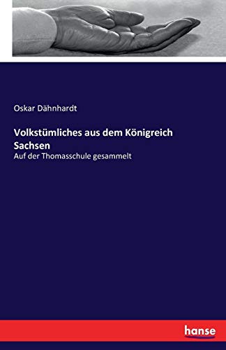 Volkstümliches aus dem Königreich Sachsen: Auf der Thomasschule gesammelt von hansebooks