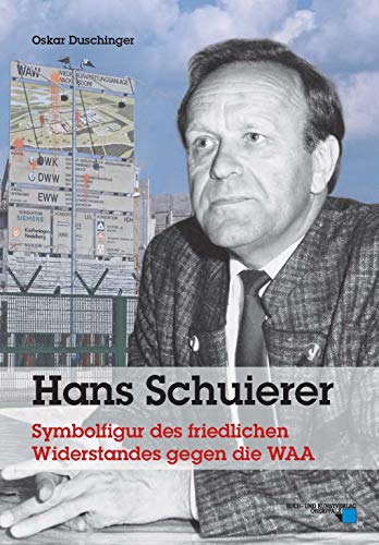Hans Schuierer: Symbolfigur des friedlichen Widerstandes gegen die WAA von Buch + Kunstvlg.Oberpfalz