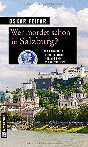 Wer mordet schon in Salzburg?: 11 Krimis und 125 Freizeittipps (Kriminelle Freizeitführer im GMEINER-Verlag) von Gmeiner-Verlag