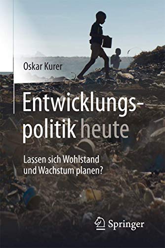 Entwicklungspolitik heute: Lassen sich Wohlstand und Wachstum planen? von Springer