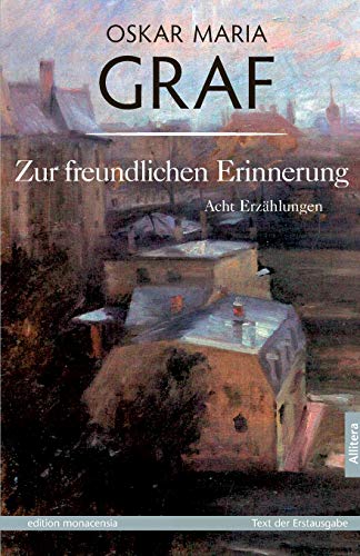 Zur freundlichen Erinnerung: Acht Erzählungen. Text der Erstausgabe von 1922: Acht Erzählungen. Mit einem Nachwort von Ulrich Dittmann Zur freundlichen Erinnerung: Acht Erzählungen. Text der Erstausgabe von 1922: Acht Erzählungen. Mit einem Nachwort von Ulrich Dittmann