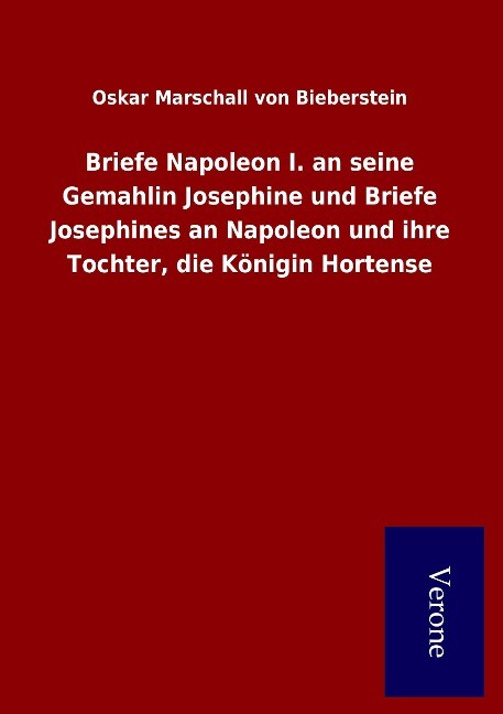 Briefe Napoleon I. an seine Gemahlin Josephine und Briefe Josephines an Napoleon und ihre Tochter die Königin Hortense von Salzwasser-Verlag