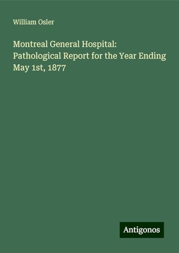 Montreal General Hospital: Pathological Report for the Year Ending May 1st, 1877 von Antigonos Verlag