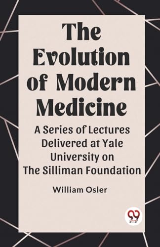 The Evolution of Modern Medicine A Series of Lectures Delivered at Yale University on the Silliman Foundation von Double 9 Books