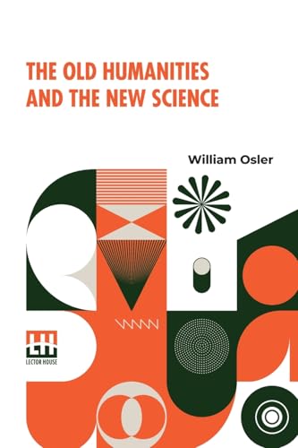 The Old Humanities And The New Science: Presidential Address To The Classical Association May 16, 1919 With Introduction By Harvey Cushing von Lector House