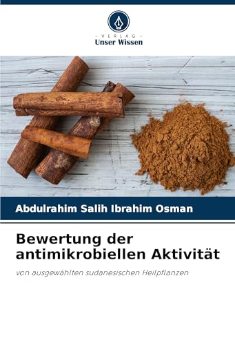 Bewertung der antimikrobiellen Aktivität: von ausgewählten sudanesischen Heilpflanzen von Verlag Unser Wissen