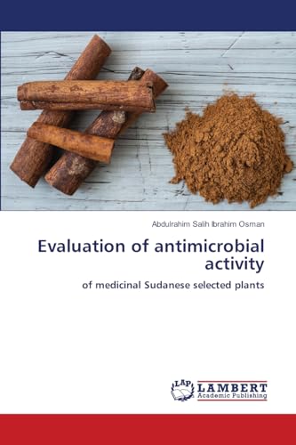 Evaluation of antimicrobial activity: of medicinal Sudanese selected plants von LAP LAMBERT Academic Publishing
