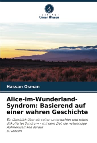 Alice-im-Wunderland-Syndrom: Basierend auf einer wahren Geschichte: Ein Überblick über ein selten untersuchtes und selten diskutiertes Syndrom - mit ... notwendige Aufmerksamkeit darauf zu lenken