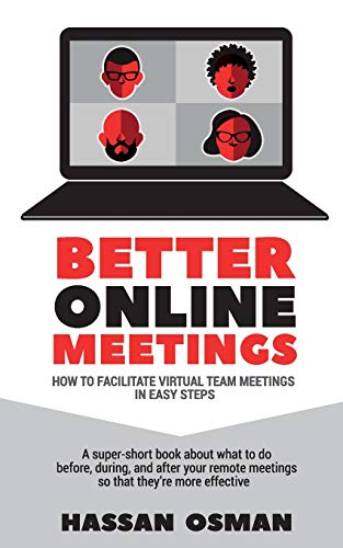 Better Online Meetings: How to Facilitate Virtual Team Meetings in Easy Steps (A super-short book about what to do before, during, and after your remote meetings so that they’re more effective) von Independently Published