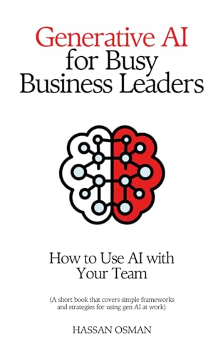Generative AI for Busy Business Leaders: How to Use AI With Your Team (A short book that covers simple frameworks and strategies for using gen AI at work)
