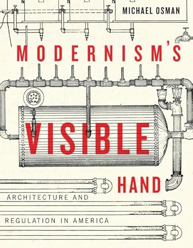Modernism's Visible Hand: Architecture and Regulation in America (Buell Center Books in the History and Theory of American Architecture)