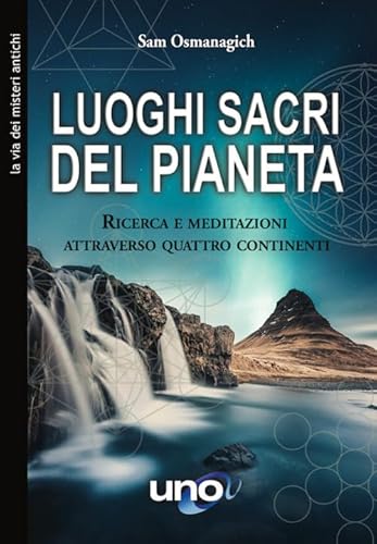 Luoghi sacri del pianeta. Ricerca e meditazioni attraverso quattro continenti (La via dei misteri antichi) von Uno Editori