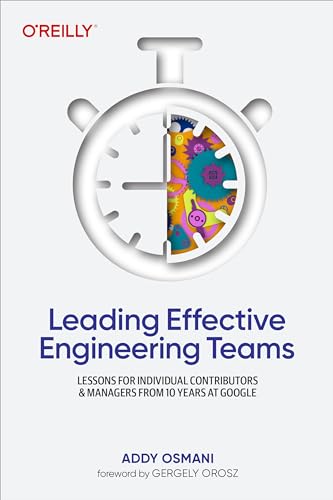 Leading Effective Engineering Teams: Lessons for Individual Contributors and Managers from 10 Years at Google von O'Reilly Media
