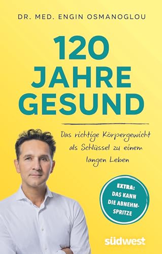 120 Jahre gesund: Das richtige Körpergewicht als Schlüssel zu einem langen Leben. Extra: Das kann die Abnehmspritze von Südwest Verlag