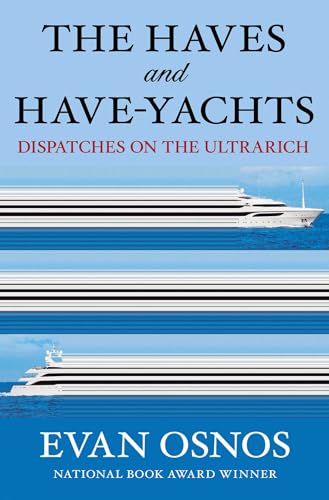 The Haves and Have-Yachts: Dispatches on the Ultrarich The Haves and Have-Yachts: Dispatches on the Ultrarich von Scribner