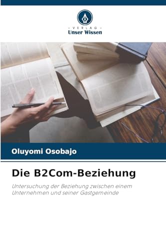 Die B2Com-Beziehung: Untersuchung der Beziehung zwischen einem Unternehmen und seiner Gastgemeinde von Verlag Unser Wissen