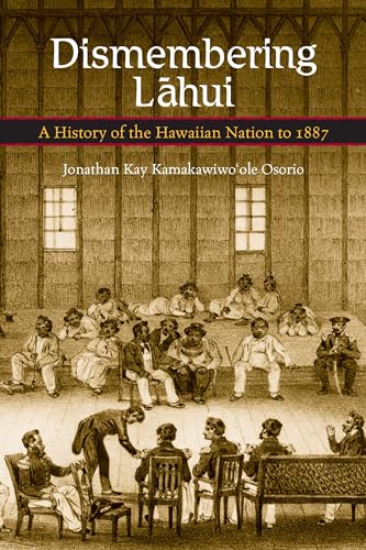 Dismembering Lahui: A History of the Hawaiian Nation to 1887 von University of Hawaii Press