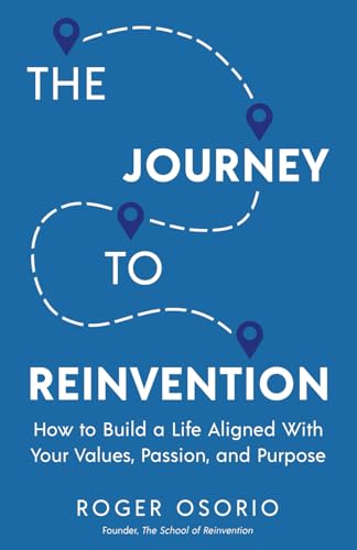 The Journey To Reinvention: How To Build A Life Aligned With Your Values, Passion, and Purpose von New Degree Press
