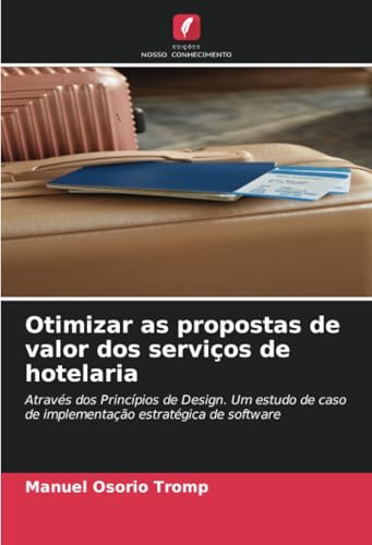 Otimizar as propostas de valor dos serviços de hotelaria: Através dos Princípios de Design. Um estudo de caso de implementação estratégica de software von Edições Nosso Conhecimento