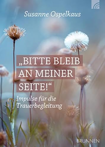 Bitte bleib an meiner Seite: Impulse für die Trauerbegleitung von BRUNNEN