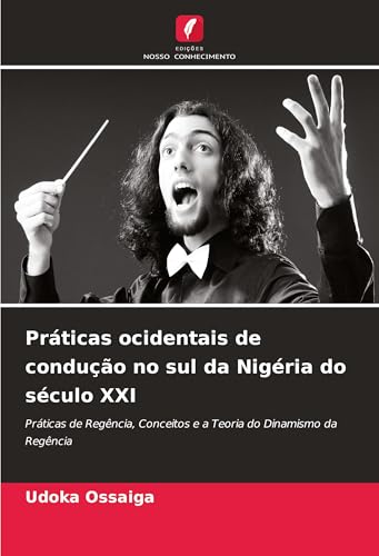 Práticas ocidentais de condução no sul da Nigéria do século XXI: Práticas de Regência, Conceitos e a Teoria do Dinamismo da Regência von Edições Nosso Conhecimento
