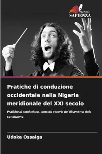 Pratiche di conduzione occidentale nella Nigeria meridionale del XXI secolo: Pratiche di conduzione, concetti e teoria del dinamismo della conduzione von Edizioni Sapienza