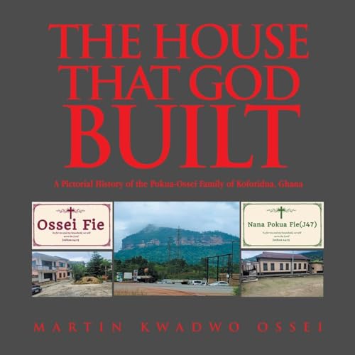 THE HOUSE THAT GOD BUILT: A Pictorial History of the Pokua-Ossei Family of Koforidua, Ghana von AuthorHouse UK