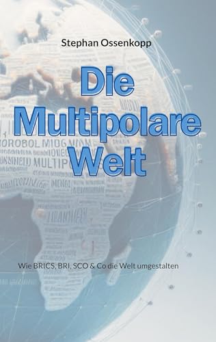 Die Multipolare Welt: Wie BRICS, BRI, SCO & Co die Welt umgestalten von BoD – Books on Demand