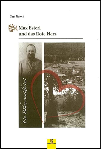 Max Esterl und das Rote Herz: Ein Böhmerwaldkrimi - Max Esterls zweiter Fall (Böhmerwaldkrimis: von Ossi Heindl)
