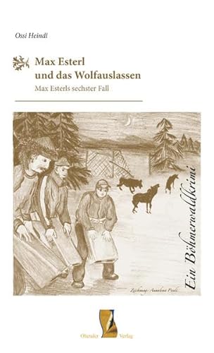 Max Esterl und das Wolfauslassen: Ein Böhmerwaldkrimi